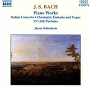 J. S. Bach, János Sebestyén - Piano Works: Italian Concerto, Chromatic Fantasia and Fugue, 12 Little Preludes mp3 flac download